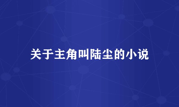 关于主角叫陆尘的小说