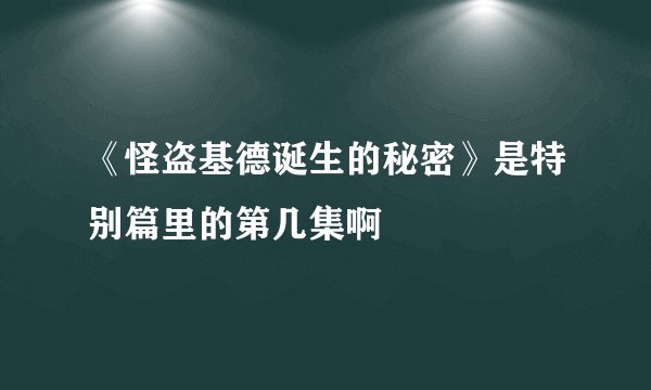 《怪盗基德诞生的秘密》是特别篇里的第几集啊