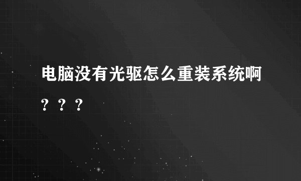 电脑没有光驱怎么重装系统啊？？？