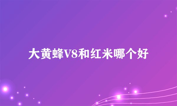 大黄蜂V8和红米哪个好