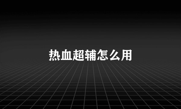 热血超辅怎么用