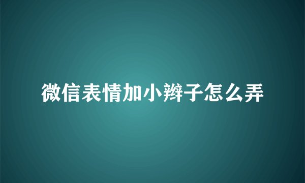 微信表情加小辫子怎么弄