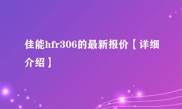 佳能hfr306的最新报价【详细介绍】