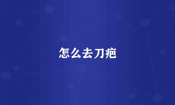 怎么去刀疤