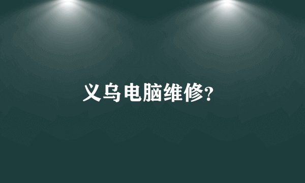 义乌电脑维修？