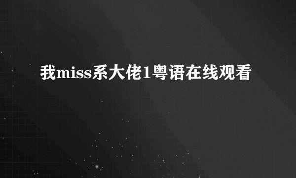 我miss系大佬1粤语在线观看
