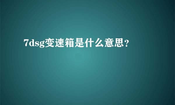 7dsg变速箱是什么意思？