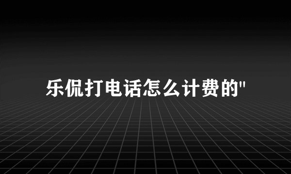 乐侃打电话怎么计费的