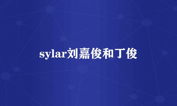 sylar刘嘉俊和丁俊