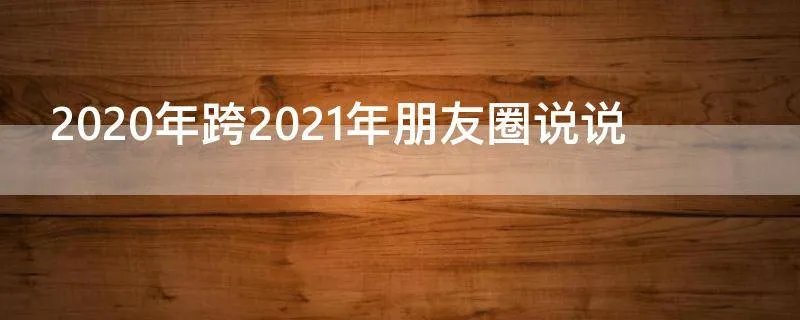 2020年跨2021年朋友圈说说