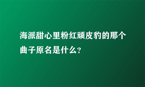 海派甜心里粉红顽皮豹的那个曲子原名是什么？