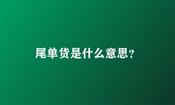 尾单货是什么意思？