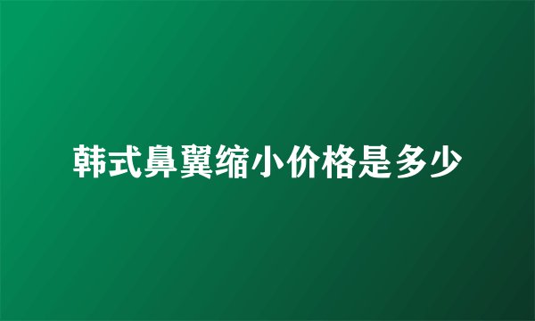 韩式鼻翼缩小价格是多少