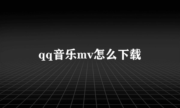 qq音乐mv怎么下载