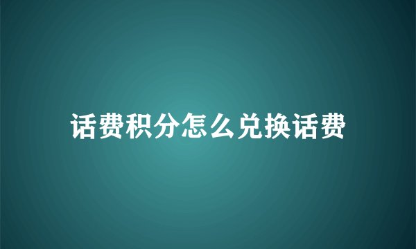 话费积分怎么兑换话费