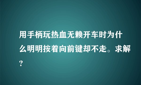 用手柄玩热血无赖开车时为什么明明按着向前键却不走。求解？