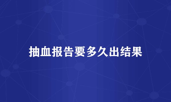 抽血报告要多久出结果