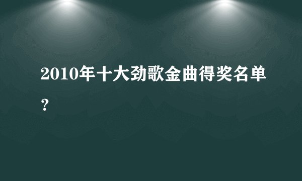 2010年十大劲歌金曲得奖名单？