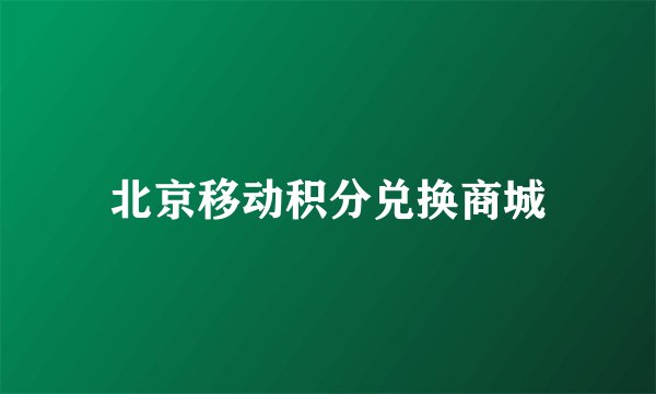 北京移动积分兑换商城