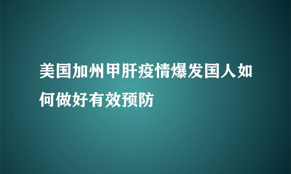美国加州甲肝疫情爆发国人如何做好有效预防
