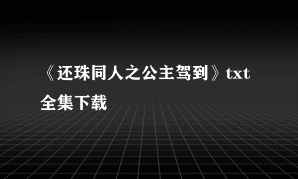 《还珠同人之公主驾到》txt全集下载