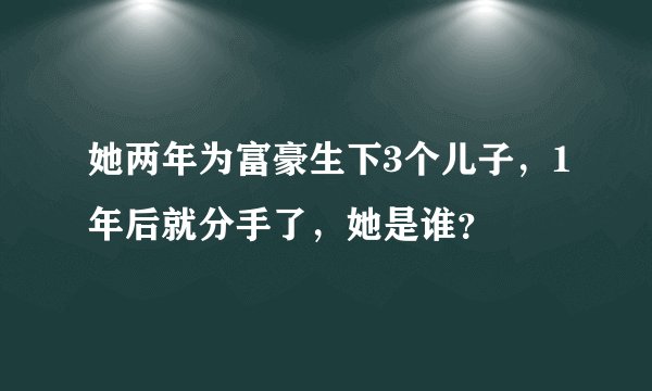 她两年为富豪生下3个儿子，1年后就分手了，她是谁？