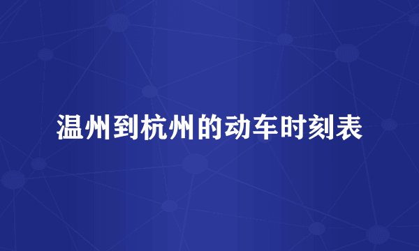 温州到杭州的动车时刻表