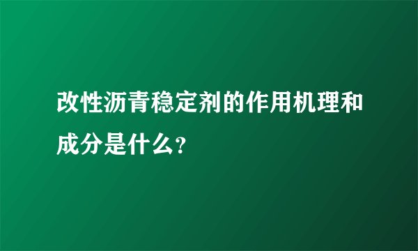改性沥青稳定剂的作用机理和成分是什么？