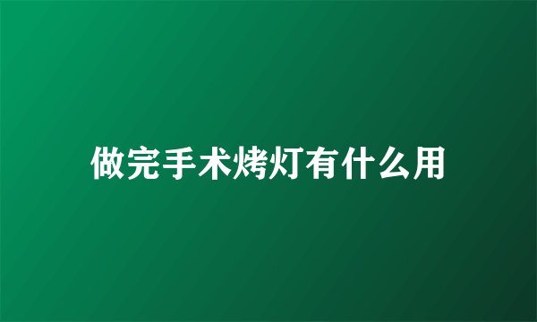 做完手术烤灯有什么用