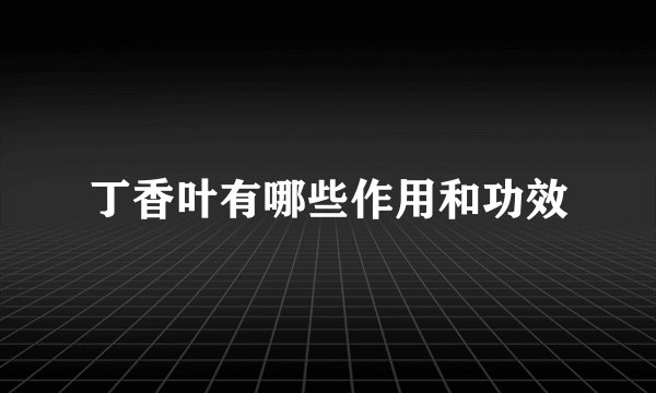 丁香叶有哪些作用和功效