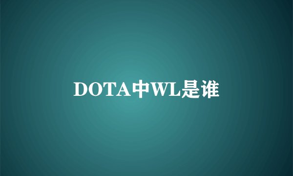 DOTA中WL是谁