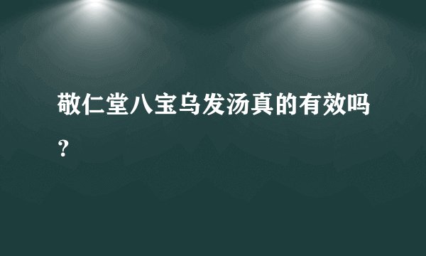 敬仁堂八宝乌发汤真的有效吗？