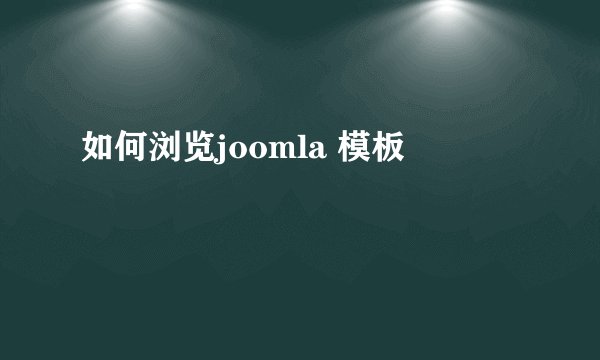 如何浏览joomla 模板