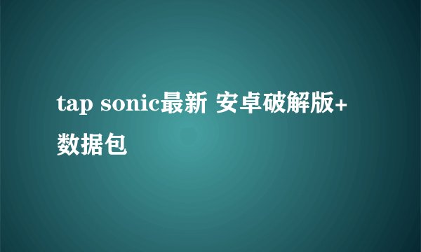 tap sonic最新 安卓破解版+数据包