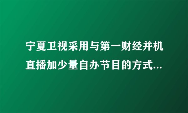 宁夏卫视采用与第一财经并机直播加少量自办节目的方式，对双方来说各自取得了哪些好处?这种方式有没有可