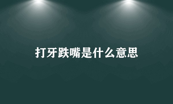 打牙跌嘴是什么意思