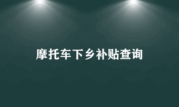 摩托车下乡补贴查询