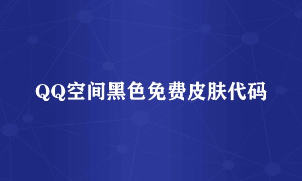 QQ空间黑色免费皮肤代码