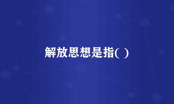 解放思想是指( )