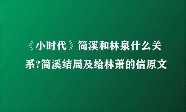 《小时代》简溪和林泉什么关系?简溪结局及给林萧的信原文