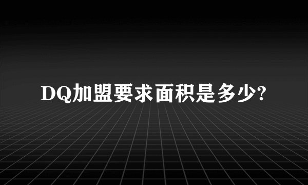 DQ加盟要求面积是多少?