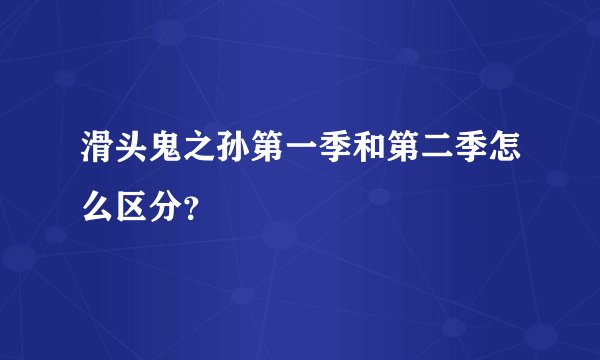 滑头鬼之孙第一季和第二季怎么区分？