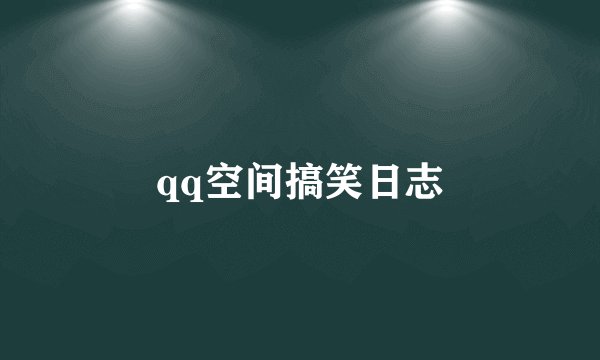 qq空间搞笑日志