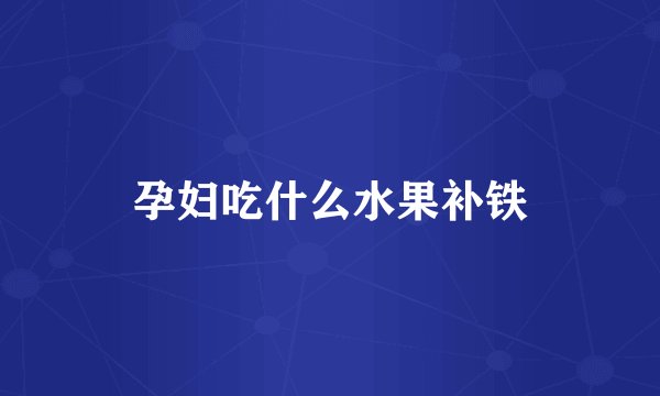 孕妇吃什么水果补铁