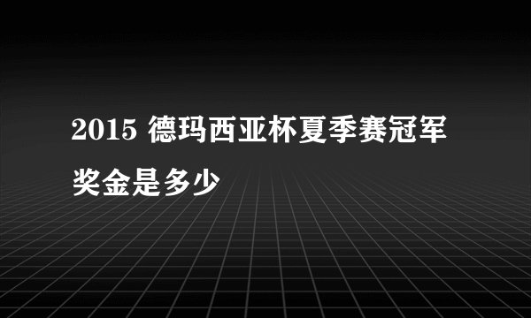 2015 德玛西亚杯夏季赛冠军奖金是多少