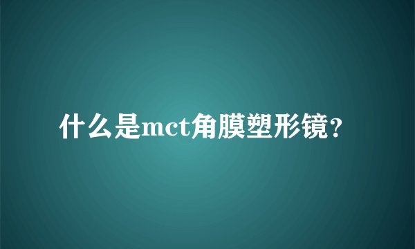 什么是mct角膜塑形镜？