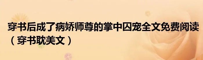 穿书后成了病娇师尊的掌中囚宠全文免费阅读（穿书耽美文）