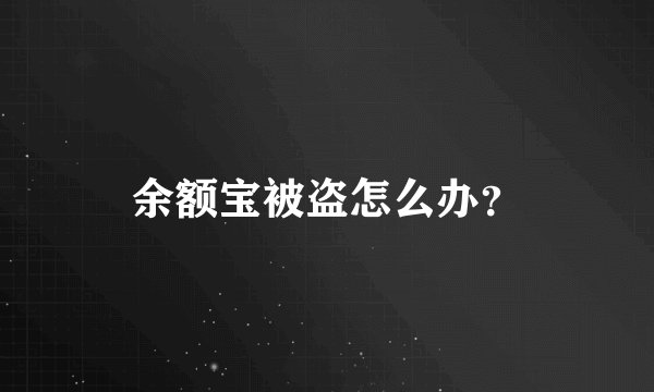 余额宝被盗怎么办？
