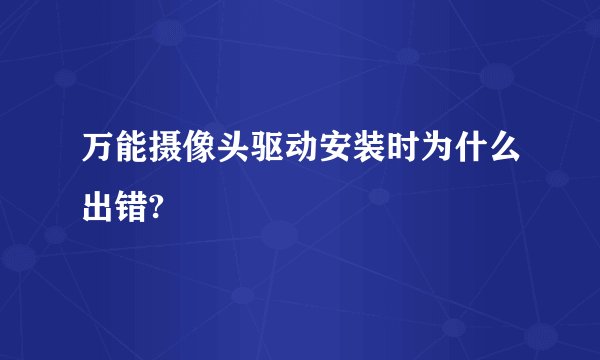 万能摄像头驱动安装时为什么出错?