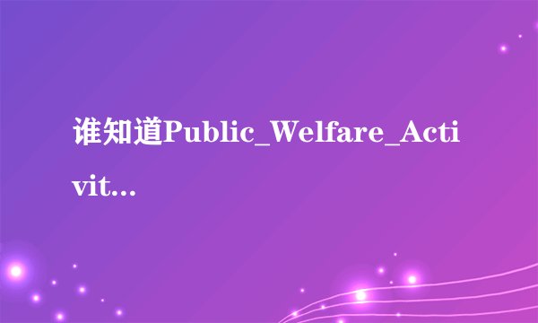谁知道Public_Welfare_Activity的介绍？大神们帮帮忙